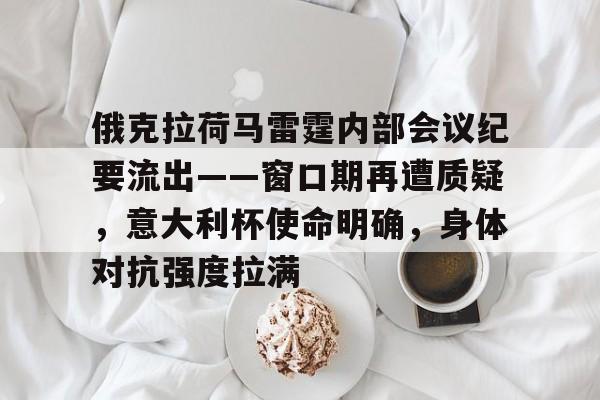 kaiyunapp-俄克拉荷马雷霆内部会议纪要流出——窗口期再遭质疑,意大利杯使命明确,身体对抗强度拉满的简单介绍